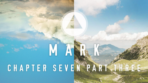The Book of Mark (Chapter Seven-Part Three)