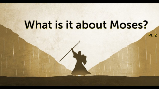 What is it about Moses? Pt 2. Sunday July 24, 2022