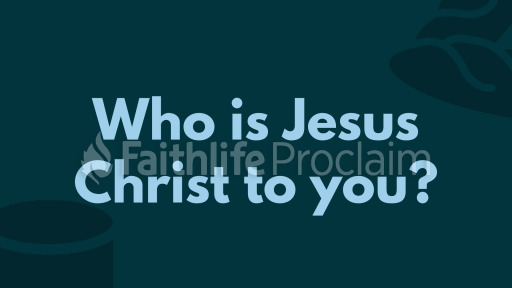 Who is Jesus Christ to you? - Faithlife Sermons