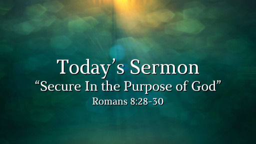 June, 5, 2022 - Romans 8:28-30 "Secure In the Purpose of God"
