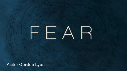 Pastor Gordon Lyon - Fear Pt 1 Dec 17 th - Logos Sermons