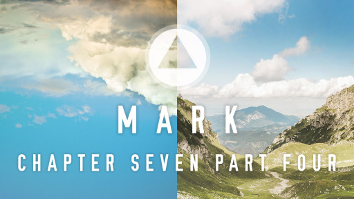 The Book of Mark (Chapter Seven-Part Four)