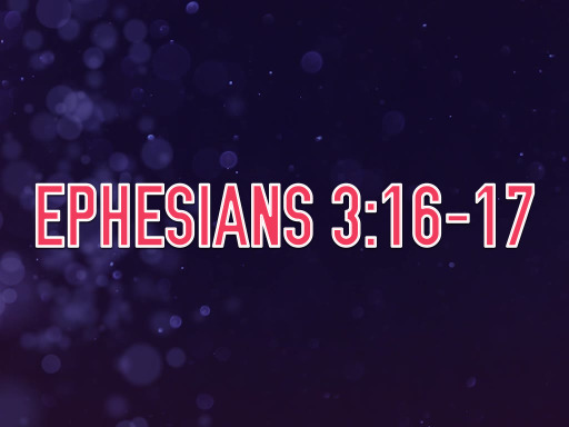 Ephesians 3:16-17 - Logos Sermons